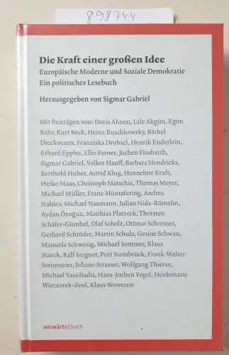 Gabriel, Sigmar: Die Kraft einer großen Idee: Europäische Moderne und Soziale Demokratie Ein politisches Lesebuch. 