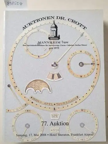 Dr. H. Crott - Auktionshaus: 77. Auktion : Samstag, 17. Mai 2008 : Hotel Sheraton, Frankfurt Airport : Spezialauktion Hochwertige Uhren. 