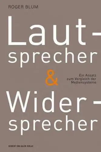 Roger, Blum: Lautsprecher und Widersprecher. Ein Ansatz zum Vergleich der Mediensysteme. 