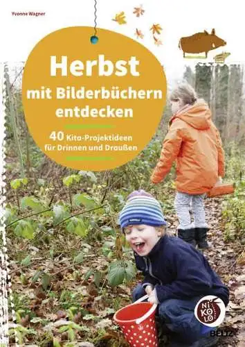 Wagner, Yvonne: Herbst mit Bilderbüchern entdecken 
 40 Kita-Projektideen für drinnen und draußen. 