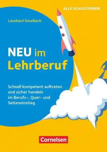 Süselbeck, Leonhard: Neu im Lehrberuf : schnell kompetent auftreten und sicher handeln im Berufs-, Quer- und Seiteneinstieg. 