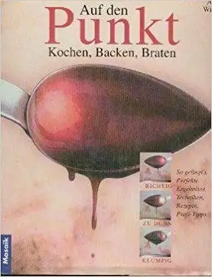 Willan, Anne: Auf den Punkt kochen, backen, braten: So gelingt's. Perfekte Ergebnisse, Techniken, Rezepte, Profi-Tipps. 