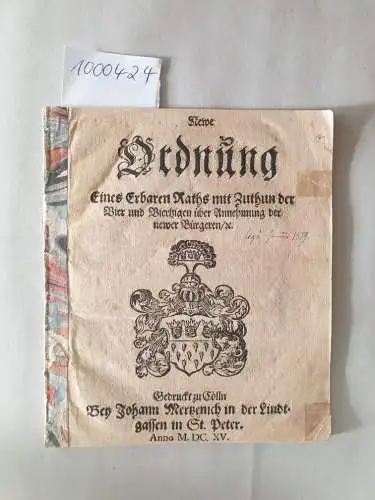 Rath der Stadt Cöln: Newe Ordnung eines Erbaren Raths mit Zuthun der Vier und Viertzigen ueber Annehmung der newer Buergeren. 