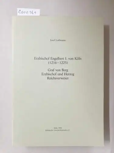 Lothmann, Josef: Erzbischof Engelbert I. von Köln (1216 - 1225) : Graf von Berg, Erzbischof und Herzog, Reichsverweser. 