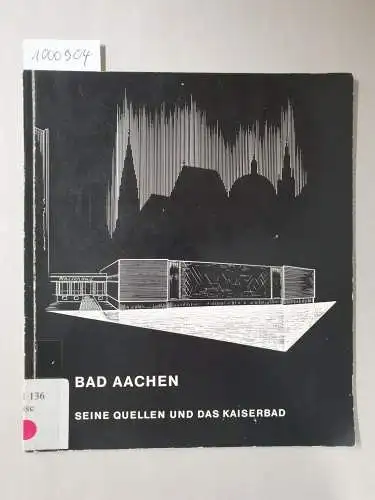 Aachen - Amt für Presse und Wirtschaftsförderung (Hrsg.): Bad Aachen : Seine Quellen und das Kaiserbad. 