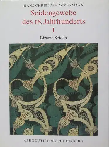 Ackermann, Hans Christoph: Seidengewebe des 18. Jahrhunderts; Teil: 1., Bizarre Seiden. 