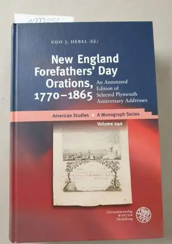 Hebel, Udo J: New England Forefathers´Day Orations, 1770-1865: An Annotated Edition of Selected Plymouth Anniversary Addresses (American Studies, Band 240). 