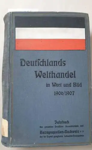 Tegeler & Co: Deutschlands Welthandel in Wort und Bild 1906/1907 : Jahrbuch des gesamten Deutschen Aussenhandels und Bezugsquellen-Nachweis der im Export gangbaren Industrie-Erzeugnisse. 