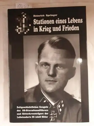 Springer, Heinrich: Stationen eines Lebens in Krieg und Frieden: Zeitgeschichtliches Zeugnis des SS-Sturmbannführers und Ritterkreuzträgers der Leibstandarte SS Adolf Hitler. 