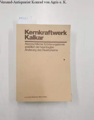 o. A: Kernkraftwerk Kalkar - Atomrechtlicher Erörterungstermin anläßlich der beantragten Änderung des Reaktorkerns 
 Stenografische Niederschrift über den Erörterungstermin. 