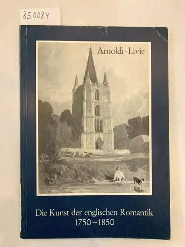 Galerie Arnoldi-Livie (Hg.): Die Kunst der englischen Romantik 1750-1850. 