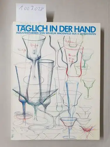 Beate, Manske und Scholz Gudrun: Täglich in der Hand - Industrieformen von Wilhelm Wagenfeld aus sechs Jahrzehnten. 