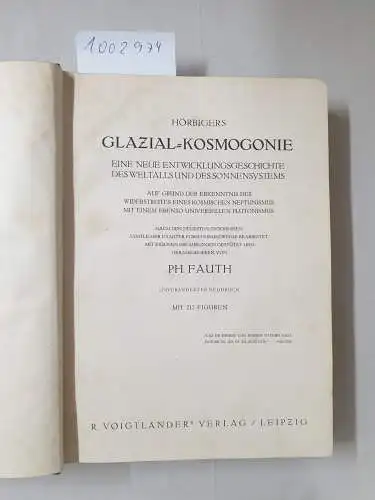 Hörbiger, Hanns und Ph. (Hrsg.) Fauth: Hörbigers Glacial-Kosmogonie. Eine neue Entwickelungsgeschichte des Weltalls und des Sonnensystems auf Grund der Erkenntnis des Widerstreites eines kosmischen Neptunismus...