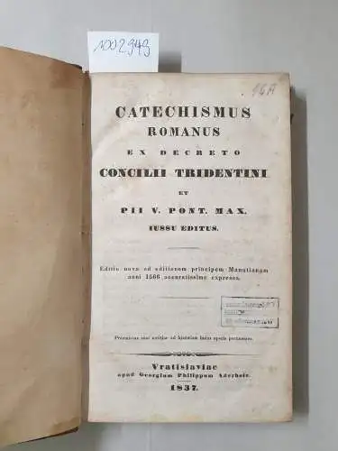 Katechnismus: Catechismus Romanus ex decreto Concilii Tridentini et Pii V. Pont. Max. iussu editus. Ed. nova ad ed. principem Manutianam anni 1566 accuratissime expressa. Praemissae sunt notitiae. 