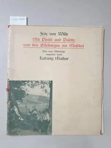 Wille, Fritz von: Mit Pinsel und Palette von den Eifelbergen ins Moseltal 
 Eine neue Bilderfolge eingeleitet durch Ludwig Mathar. 