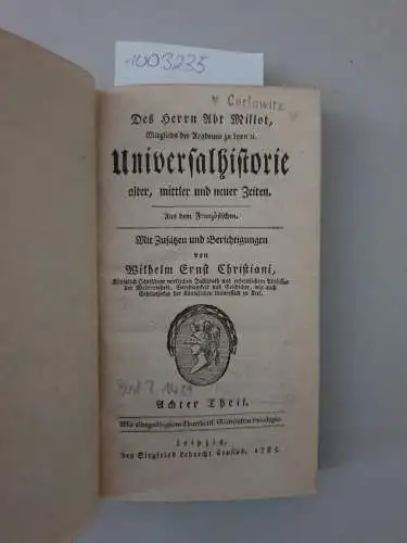 Millot, Claude Francois Xavier und Wilhelm Ernst Christiani: Des Herrn Abt Millot Universalhistorie alter, mittler und neuer Zeiten. Achter Theil
 Aus dem Französischen.Mit Zusätzen und Berichtigungen von Wilhelm Ernst Christiani. 