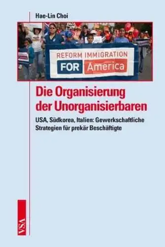 Choi, Hae-Lin: Die Organisierung der Unorganisierbaren: USA, Südkorea, Italien: Gewerkschaftliche Strategien. 