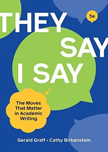 Graff, Gerald and Cathy Birkenstein: They Say / I Say: The Moves That Matter in Academic Writing. 
