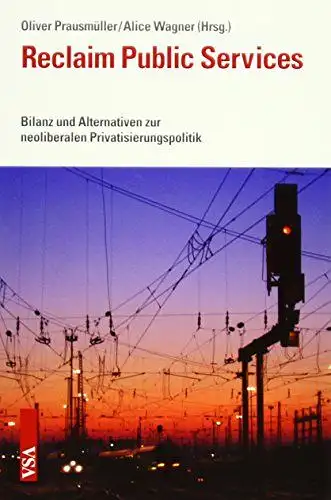 Prausmüller, Oliver und Alice Wagner: Reclaim Public Services: Bilanz und Alternativen zur neoliberalen Privatisierungspolitik. 