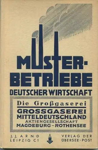 Musterbetriebe Deutscher Wirtschaft - Die Grossgaserei Mitteldeutschland Magdeburg-Rothensee 1932 - von Dr. Julius Schmi