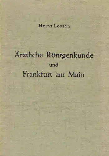 Heinz Lossen: Ärztliche Röntgenkunde und Frankfurt am Main. 