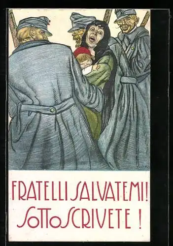 AK Fratelli Salvatem, Sotto Scrivete, Flehende Frau mit Kind wird von Soldaten weg geführt, Kriegsanleihe