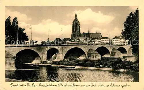 AK / Ansichtskarte Frankfurt_Main Neue Mainbruecke mit Insel und Dom von der Sachsenhaeuser Seite aus gesehen Frankfurt Main